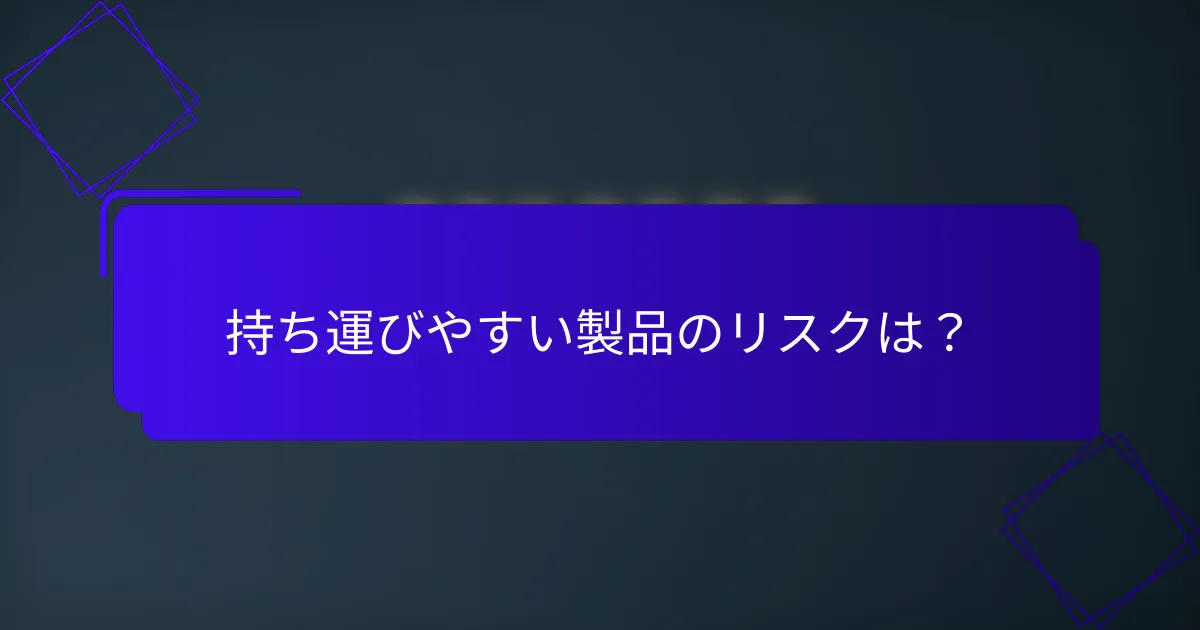 持ち運びやすい製品のリスクは?