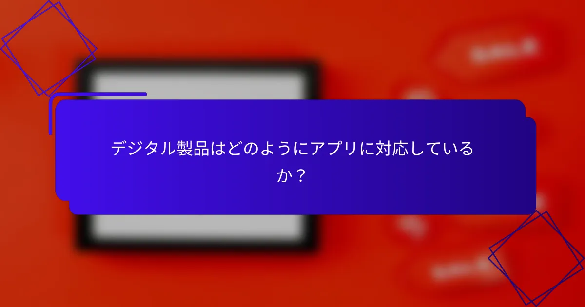 デジタル製品はどのようにアプリに対応しているか?