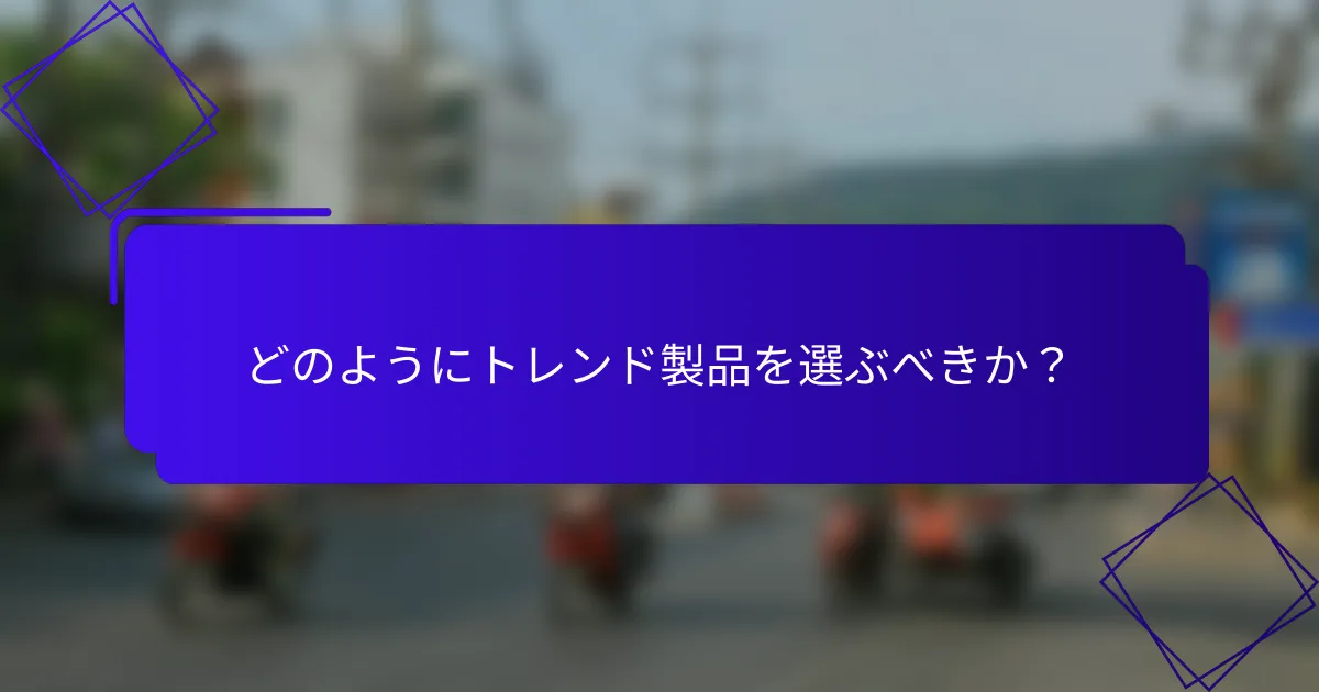 どのようにトレンド製品を選ぶべきか?