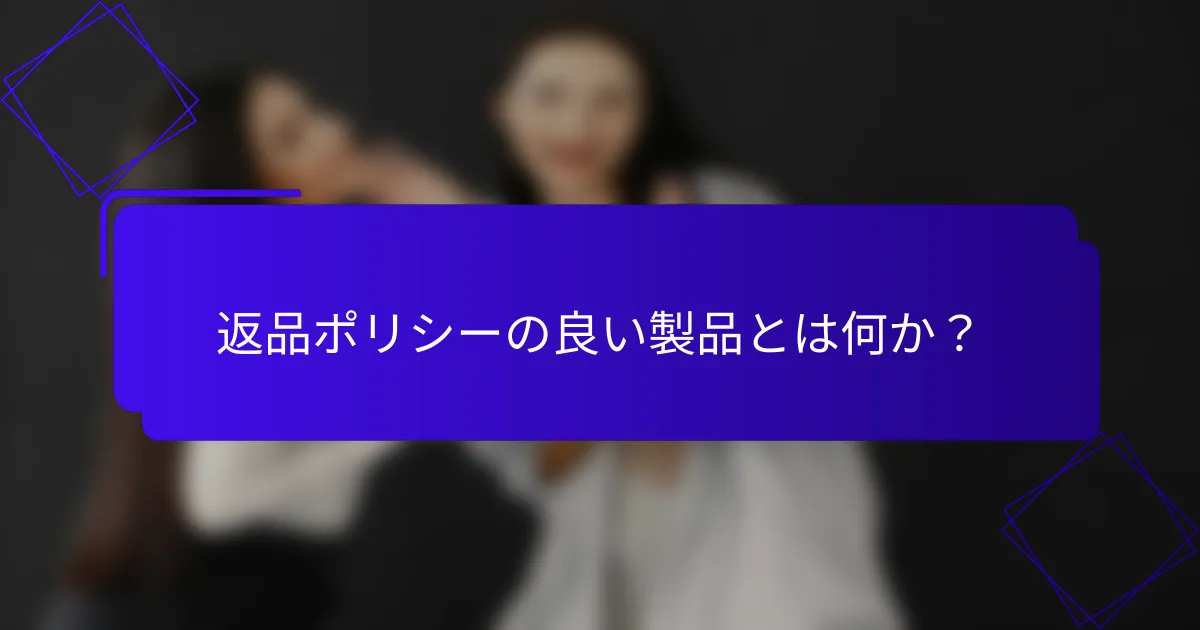 返品ポリシーの良い製品とは何か?