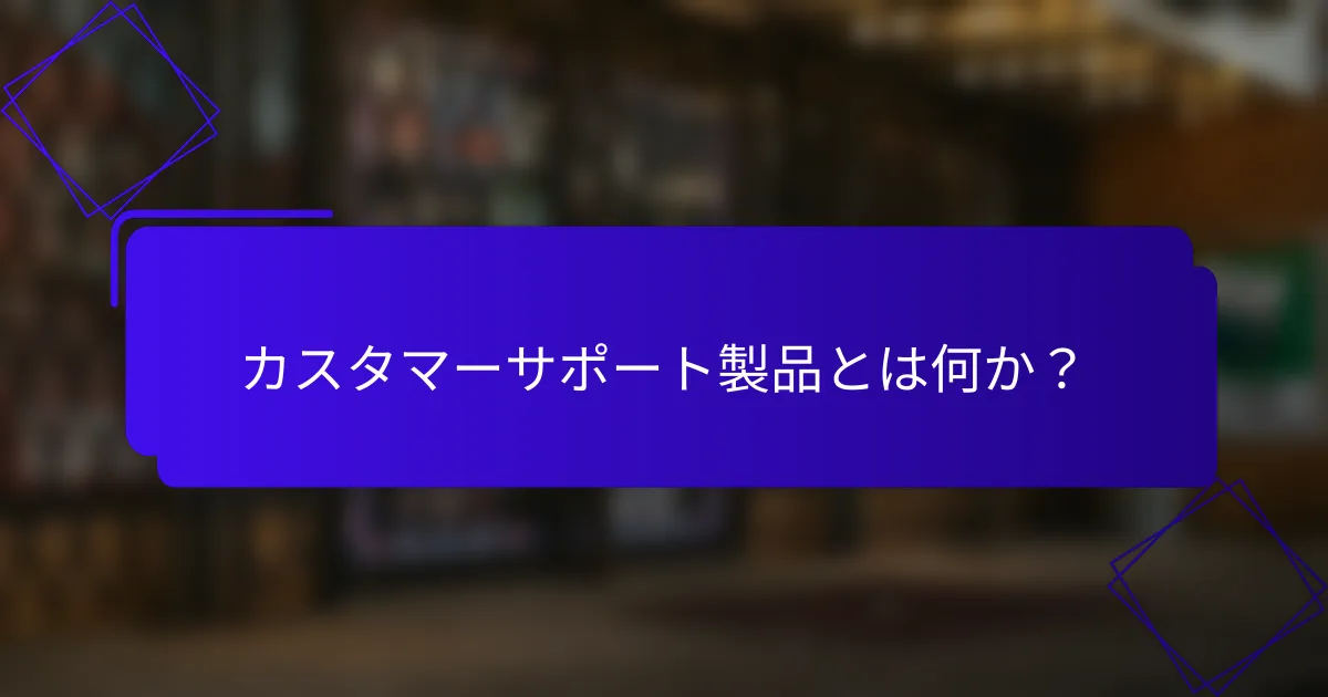 カスタマーサポート製品とは何か？
