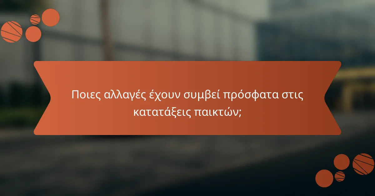 Ποιες αλλαγές έχουν συμβεί πρόσφατα στις κατατάξεις παικτών;