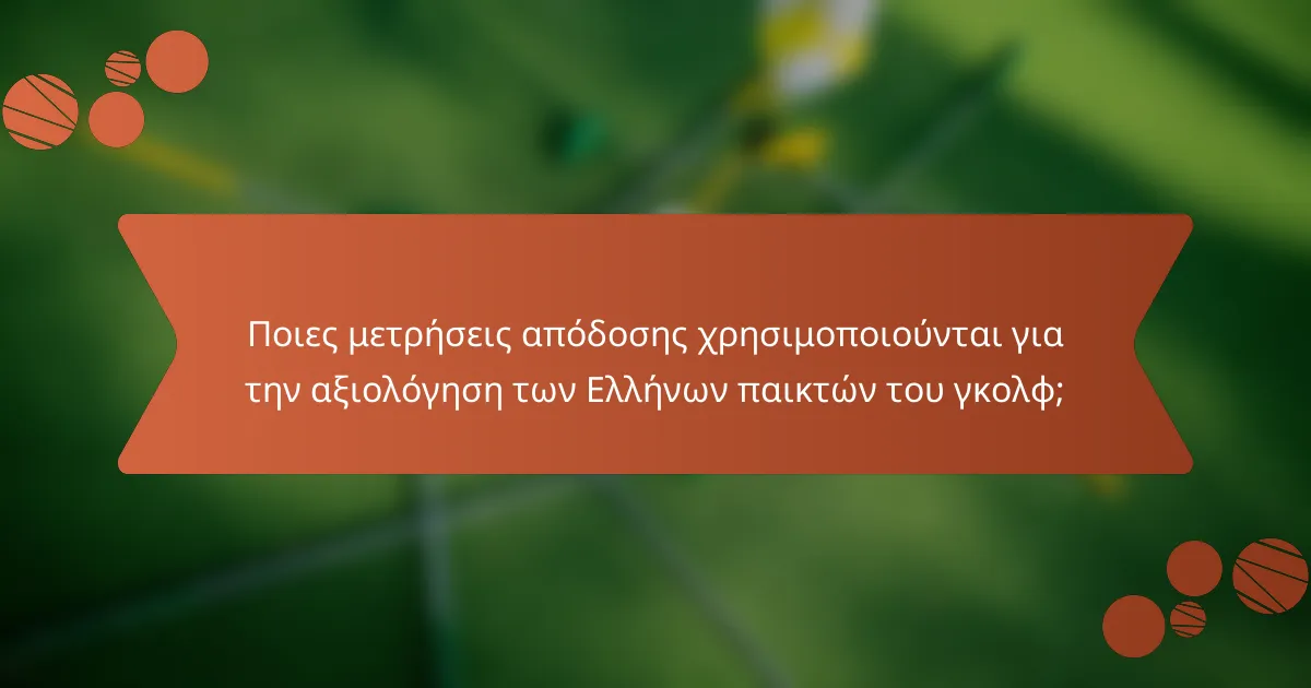Ποιες μετρήσεις απόδοσης χρησιμοποιούνται για την αξιολόγηση των Ελλήνων παικτών του γκολφ;