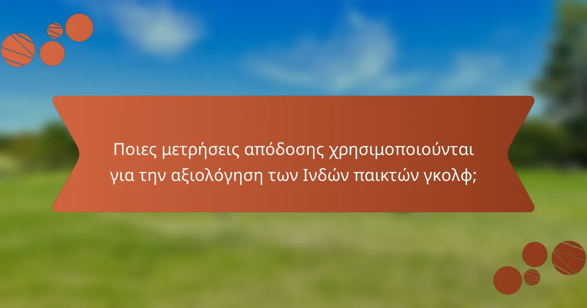 Ποιες μετρήσεις απόδοσης χρησιμοποιούνται για την αξιολόγηση των Ινδών παικτών γκολφ;