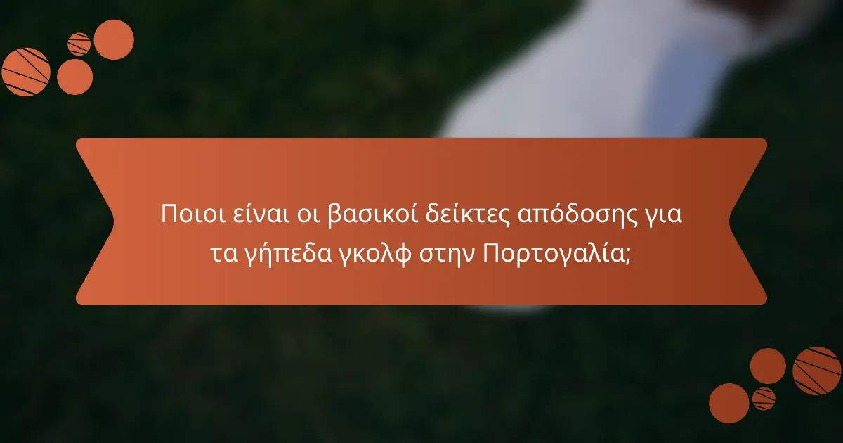 Ποιοι είναι οι βασικοί δείκτες απόδοσης για τα γήπεδα γκολφ στην Πορτογαλία;