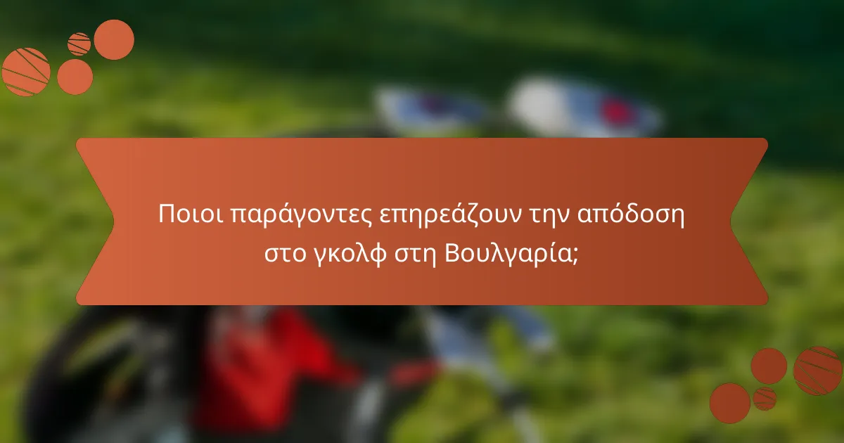 Ποιοι παράγοντες επηρεάζουν την απόδοση στο γκολφ στη Βουλγαρία;