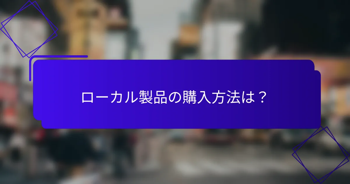 ローカル製品の購入方法は?