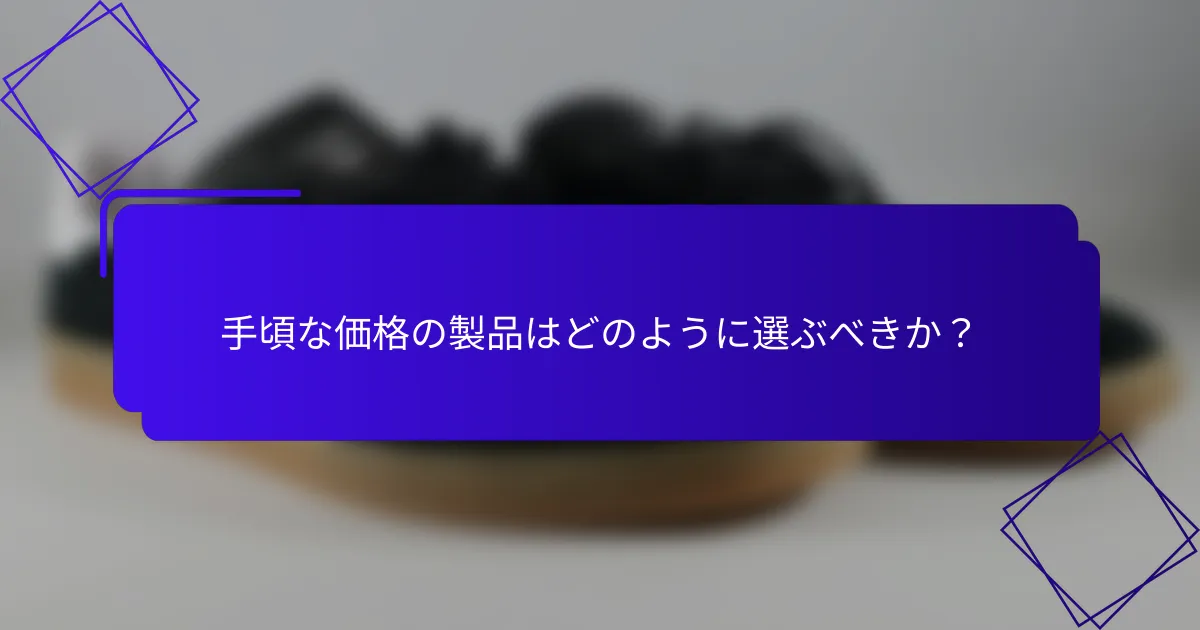 手頃な価格の製品はどのように選ぶべきか?